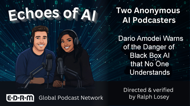 Echoes of AI podcast, Dario Amodei warns of the danger of Black Box AI that No One Understands, Directed and verified by Ralph Losey.