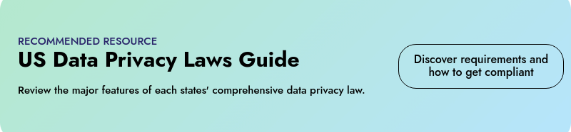 RECOMMENDED RESOURCE US Data Privacy Laws Guide   Review the major features of each states' comprehensive data privacy law.