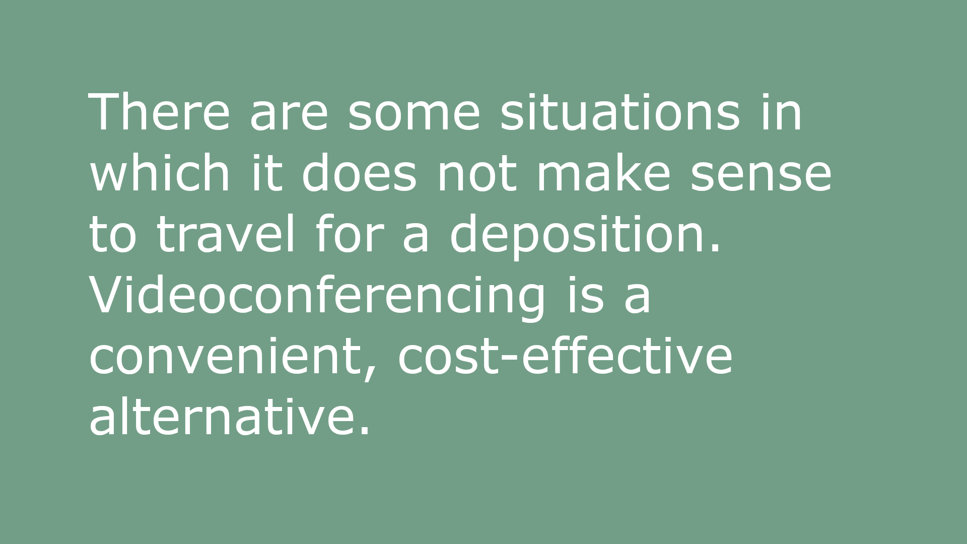 text-based image that reads: There are some situations in which it does not make sense to travel for a deposition. Videoconferencing is a convenient, cost-effective alternative.