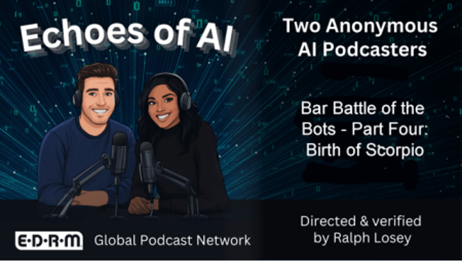Echoes of AI, Bar Battle of the Bots - Part Four: Birth of Scorpio.  EDRM Global Podcast Network, Directed and Verified by Ralph Losey