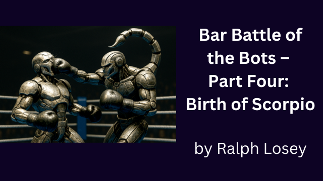 Bar Battle of the Bots: Part Four: Birth of Scorpio
