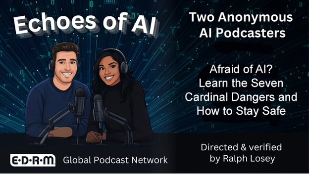 Echoes of AI, podcast, Afraid of AI? Learn the Seven Cardinal Dangers and How to Stay Safe, directed and verified by Ralph Losey.