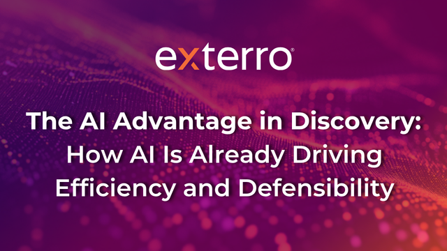 The AI Advantage in Discovery: How AI Is Already Driving Efficiency and Defensibility, Exterro.